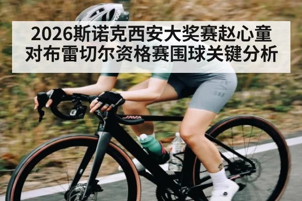 2026斯诺克西安大奖赛赵心童对布雷切尔资格赛围球关键分析